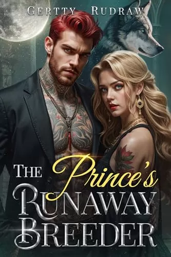 The Prince’s Runaway Breeder: A Secret Baby Forced Proximity Royal Werewolf Romance by Gertty Rudraw