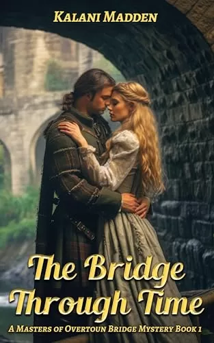 The Bridge Through Time: A Scottish Time Travel Historical Romance (The Masters Of Overtoun Bridge #1) by Kalani Madden