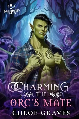 Charming the Orc's Mate: A Fated Mates Monster Romance Novella (Silvermist Mates #2) by Chloe Graves
