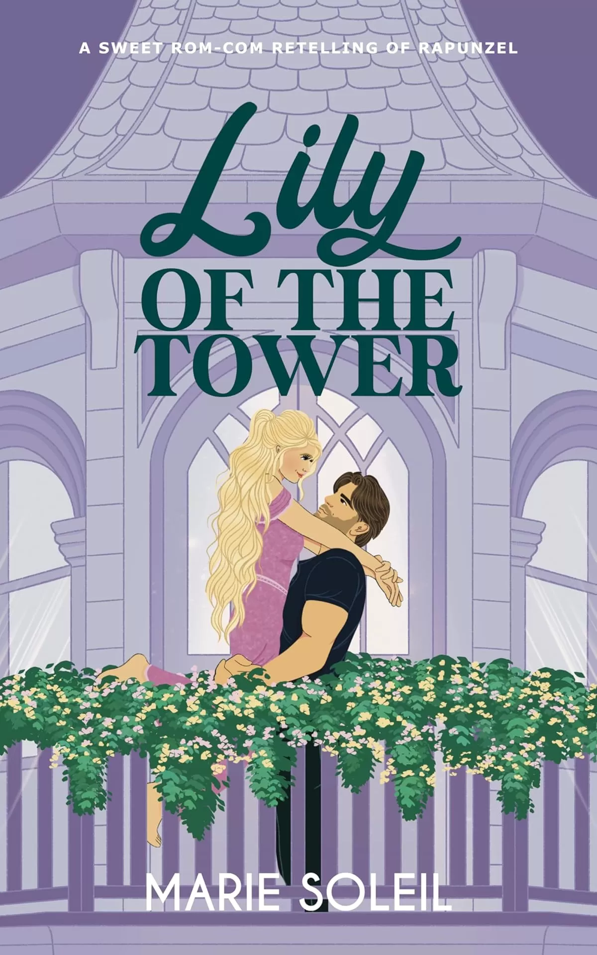 Lily of the Tower: A Sweet Rom-Com Retelling of Rapunzel (Once Upon a RomCom #3) by Marie Soleil
