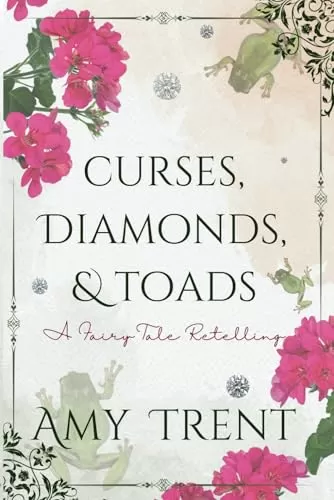 Curses, Diamonds, & Toads: A Fairy Tale Retelling (Enchantment Retold #3) by Amy Trent