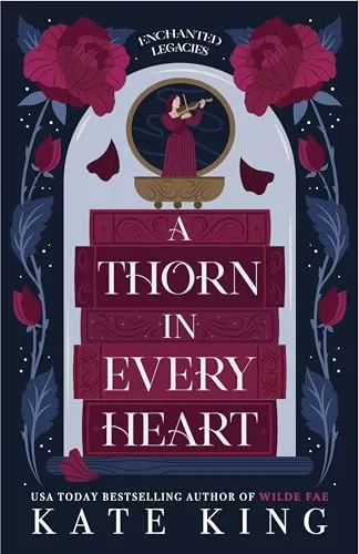 A Thorn in Every Heart (Enchanted Legacies #1) by Kate King