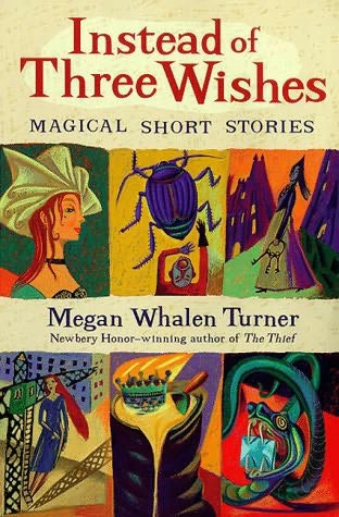 Instead of Three Wishes: Magical Short Stories by Megan Whalen Turner