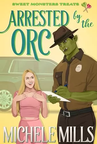 Arrested by the Orc (Sweet Monsters Treats) by Michele Mills