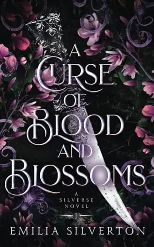 A Curse of Blood and Blossoms: A Silverse Novel (The Cursed Kingdoms (Spicy Dark Fantasy Romance Novels) #1) by Emilia Silverton