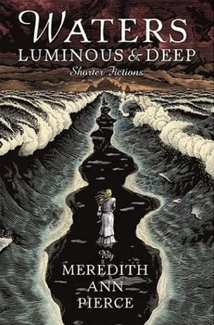 Waters Luminous & Deep: Shorter Fictions by Meredith Ann Pierce