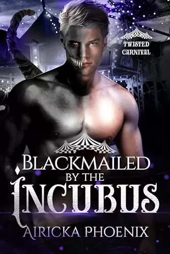 Blackmailed by the Incubus (Twisted Carnival) by Airicka Phoenix