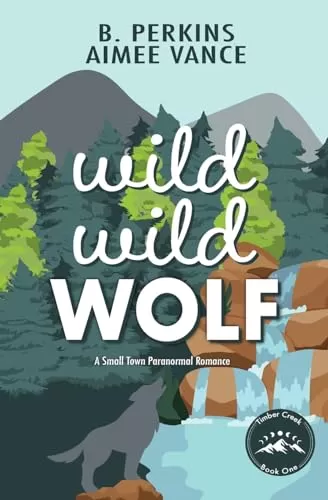 Wild Wild Wolf: A Small Town Paranormal Romance (Timber Creek #1) by B. Perkins