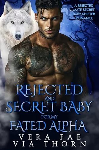 Rejected and Secret Baby for My Fated Alpha: A Rejected Mate Secret Baby Shifter Romance (Forbidden Alpha Kings #13) by Vera Fae
