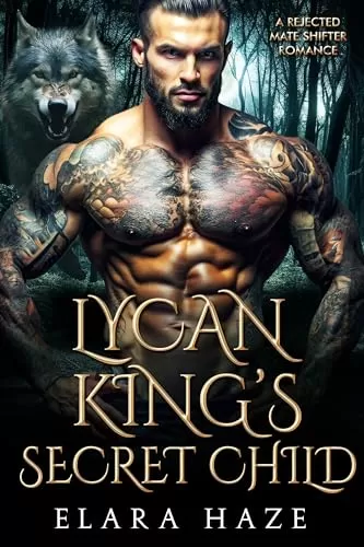 Lycan King's Secret Child: A Rejected Mate Shifter Romance (Forbidden Alpha Kings #16) by Elara Haze