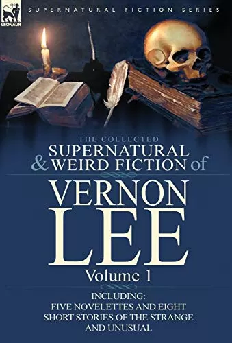 The Collected Supernatural and Weird Fiction of Vernon Lee Volume 1 (Leonaur Collected Supernatural and Weird Fiction) by Vernon Lee