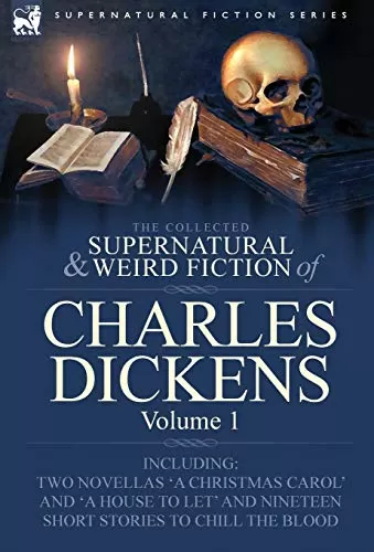 The Collected Supernatural and Weird Fiction of Charles Dickens Volume 1 (Leonaur Collected Supernatural and Weird Fiction) by Charles Dickens