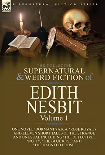 The Collected Supernatural and Weird Fiction of Edith Nesbit - Volume 1 (Leonaur Collected Supernatural and Weird Fiction) by Edith Nesbit