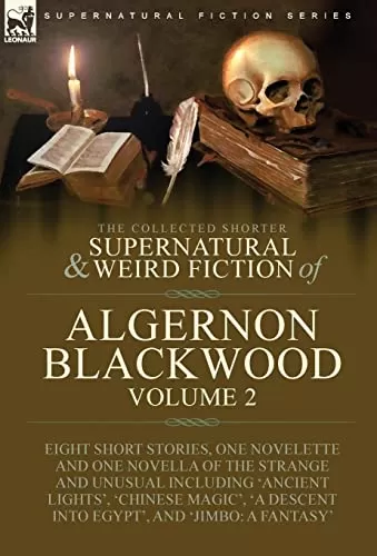 The Collected Shorter Supernatural & Weird Fiction of Algernon Blackwood - Volume 2 (Leonaur Collected Supernatural and Weird Fiction) by Algernon Blackwood