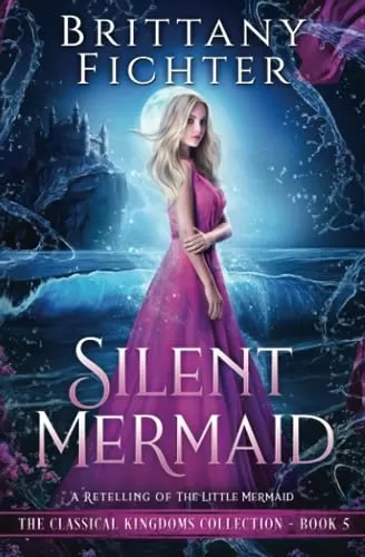 Silent Mermaid: A Retelling of The Little Mermaid (The Classical Kingdoms Collection #5) by Brittany Fichter