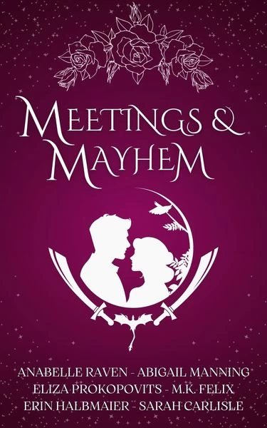 Meetings & Mayhem by Abigail Manning, Sarah Carlisle, Erin Halbmaier, Anabelle Raven, Eliza Prokopovits, M.K. Felix