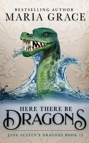 Here There Be Dragons (Jane Austen's Dragons: A Regency gaslamp dragon fantasy adventure #12) by Maria Grace