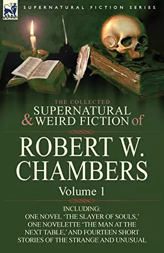 The Collected Supernatural and Weird Fiction of Robert W. Chambers - Volume 1 (Leonaur Collected Supernatural and Weird Fiction) by Robert W. Chambers