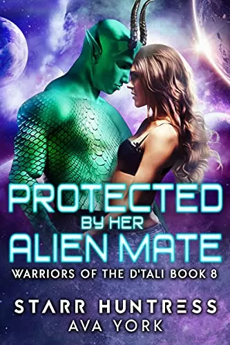Protected by her Alien Mate: A science fiction romance (Warriors of the D'tali #8) by Starr Huntress, Ava York