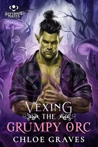 Vexing the Grumpy Orc: A Fated Mates Monster Romance Novella (Silvermist Mates #3) by Chloe Graves