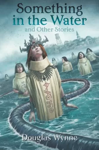 Something in the Water and Other Stories by Douglas Wynne