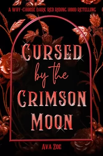 Cursed by the Crimson Moon: A Dark Why-Choose Red Riding Hood Retelling (Twisted Curses: A Collection of Dark Fairytale Retellings) by Ava Zoe