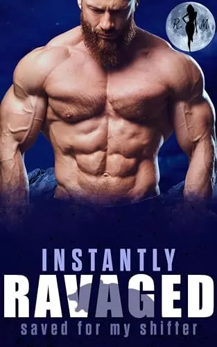 Instantly Ravaged (Saved for my Shifter #1) by Raven Moon