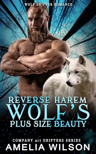 Reverse Harem Wolf's Plus Size Beauty: Paranormal Wolf Shifter Romance (Company 417 Shifters Series #47) by Amelia Wilson