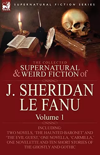The Collected Supernatural and Weird Fiction of J. Sheridan Le Fanu - Volume 1 (Leonaur Collected Supernatural and Weird Fiction) by Sheridan Le Fanu