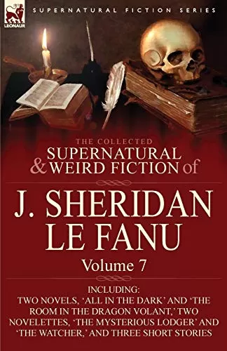 The Collected Supernatural and Weird Fiction of J. Sheridan Le Fanu - Volume 7 (Leonaur Collected Supernatural and Weird Fiction) by Sheridan Le Fanu