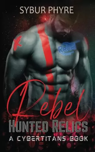 Rebel: A CyberTitan Military Romance (Hunted Relics #7) by Sybur Phyre