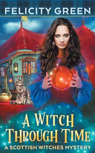 A Witch Through Time: A Scottish Witches Mystery (Scottish Witches Mysteries #4) by Felicity Green