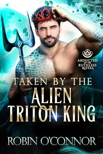 Taken by the Alien Triton King: A Steamy Scifi Romance (Abducted by the Ruthless Royal: Planet Sanos) by Robin O'Connor