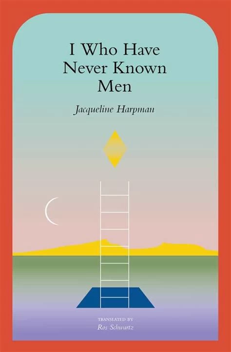 I Who Have Never Known Men by Jacqueline Harpman