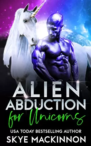 Alien Abduction for Unicorns (The Intergalactic Guide to Humans #7) by Skye MacKinnon