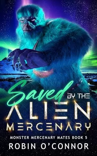 Saved by the Alien Mercenary: A Steamy Sci-fi Monster Romance (Monster Mercenary Mates #5) by Robin O'Connor
