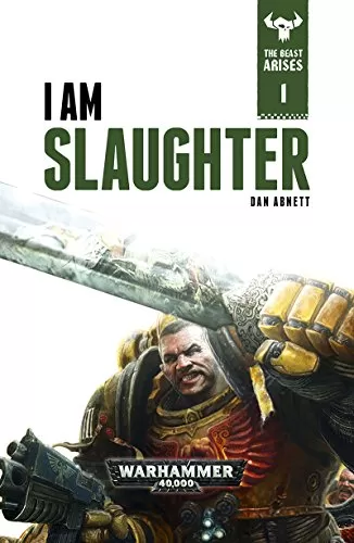 I Am Slaughter (Warhammer 40,000: The Beast Arises #1) by Dan Abnett