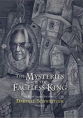 The Mysteries of the Faceless King (The Best Short Fiction of Darrell Schweitzer #1) by Darrell Schweitzer