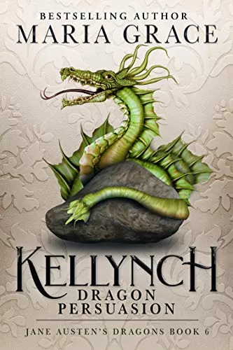 Kellynch: Dragon Persuasion (Jane Austen's Dragons: A Regency gaslamp dragon fantasy adventure #6) by Maria Grace