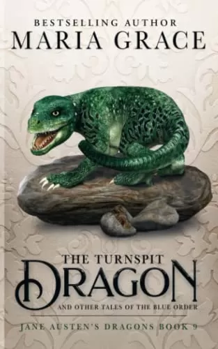 The Turnspit Dragon: and other tales of the Blue Order (Jane Austen's Dragons: A Regency gaslamp dragon fantasy adventure #9) by Maria Grace