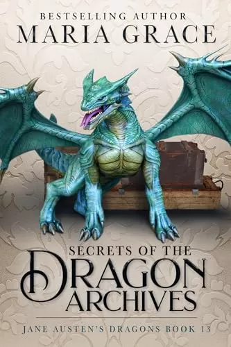 Secrets of the Dragon Archives (Jane Austen's Dragons: A Regency gaslamp dragon fantasy adventure #13) by Maria Grace