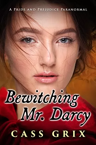 Bewitching Mr. Darcy: A Pride and Prejudice Paranormal by Cass Grix