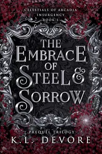 The Embrace of Steel and Sorrow (Celestials of Arcadia: Insurgency #1) by K.L. DeVore