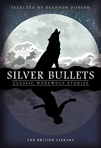 Silver Bullets: Classic Werewolf Stories by Eleanor Dobson