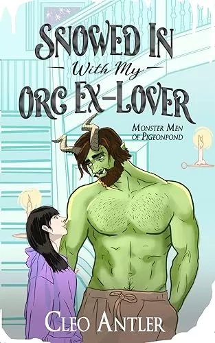 Snowed In With My Orc Ex-Lover (Monster Men of Pigeonpond #1) by Cleo Antler