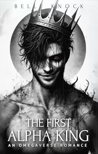 The First Alpha King: An Omegaverse Romance (Alpha Genesis: A Dark Sci Fi Romance Series) by Belle Knock