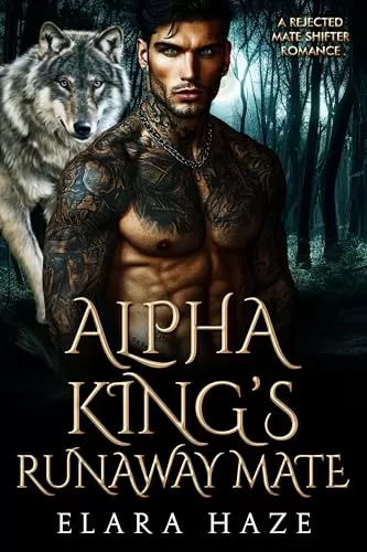 Alpha King's Runaway Mate: A Rejected Mate Shifter Romance (Forbidden Alpha Kings #19) by Elara Haze
