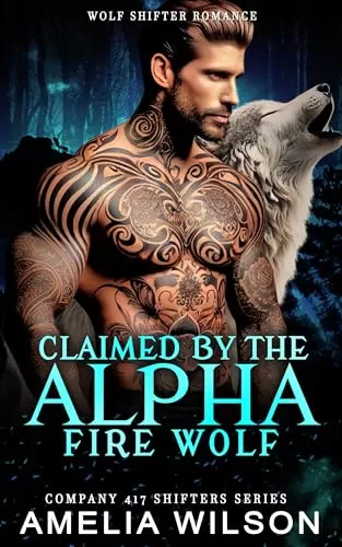 Claimed by the Alpha Fire Wolf: Paranormal Wolf Shifter Romance (Company 417 Shifters Series #58) by Amelia Wilson