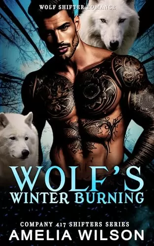 Wolf’s Winter of Burning: Paranormal Wolf Shifter Romance (Company 417 Shifters Series #54) by Amelia Wilson