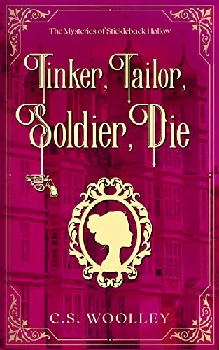 Tinker, Tailor, Soldier, Die: A British Victorian Cozy Mystery (The Mysteries of Stickleback Hollow #7) by C. S. Woolley